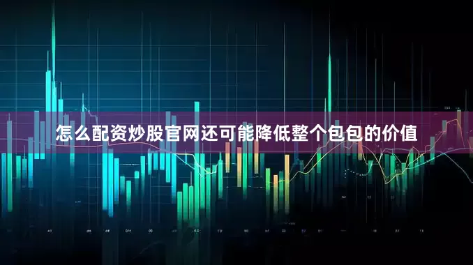 怎么配资炒股官网还可能降低整个包包的价值