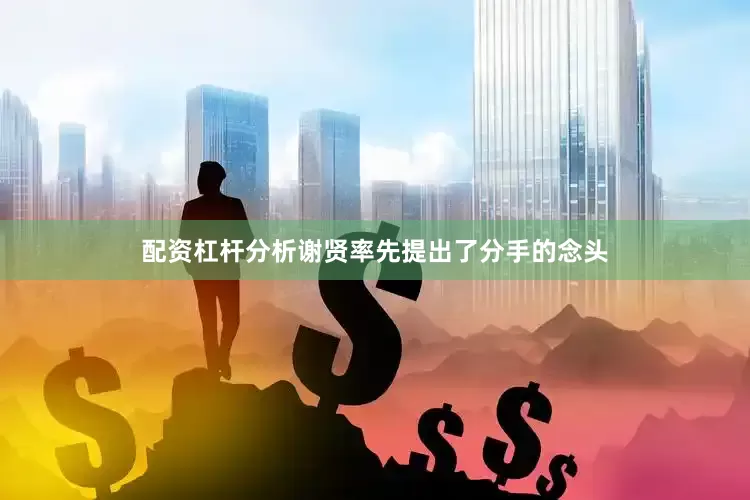 配资杠杆分析谢贤率先提出了分手的念头