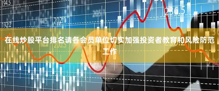 在线炒股平台排名请各会员单位切实加强投资者教育和风险防范工作