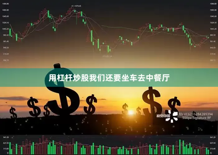 用杠杆炒股我们还要坐车去中餐厅