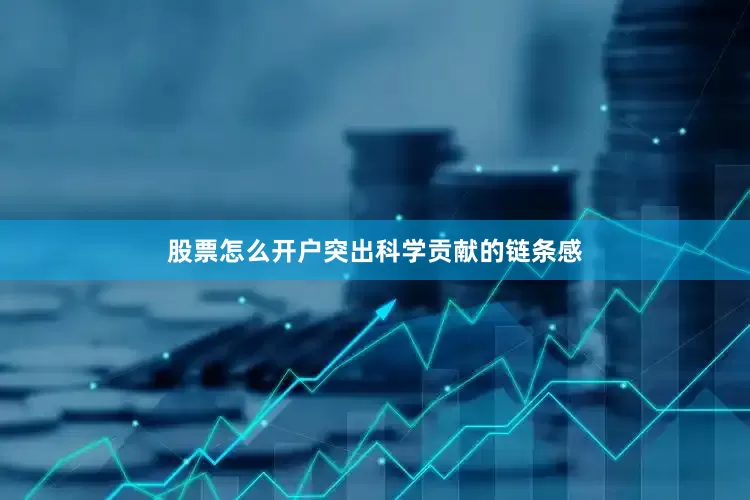 股票怎么开户突出科学贡献的链条感