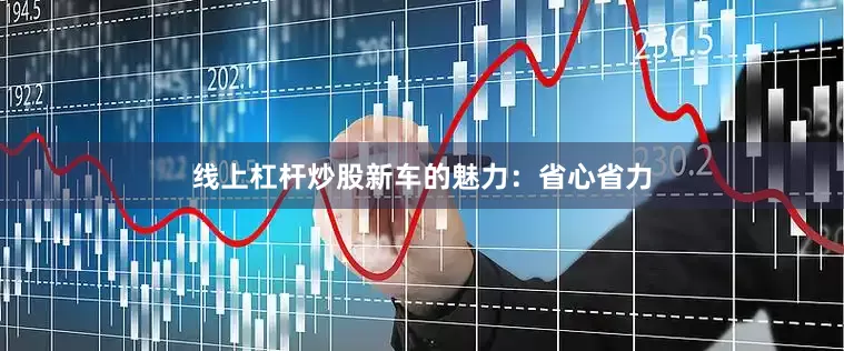 线上杠杆炒股新车的魅力：省心省力