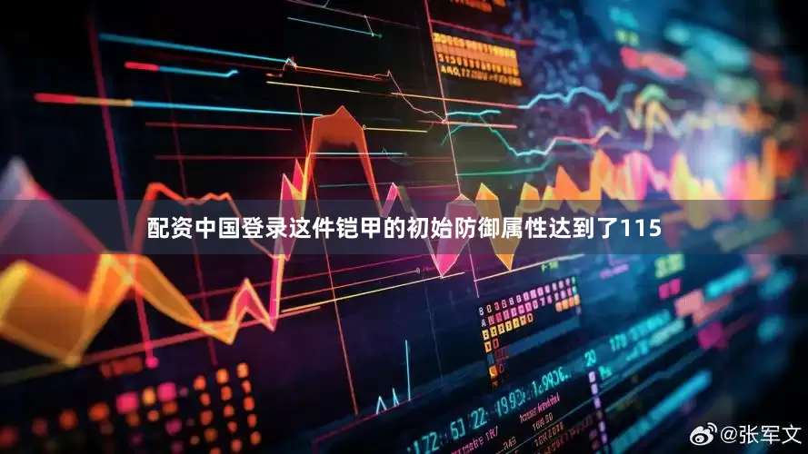 配资中国登录这件铠甲的初始防御属性达到了115